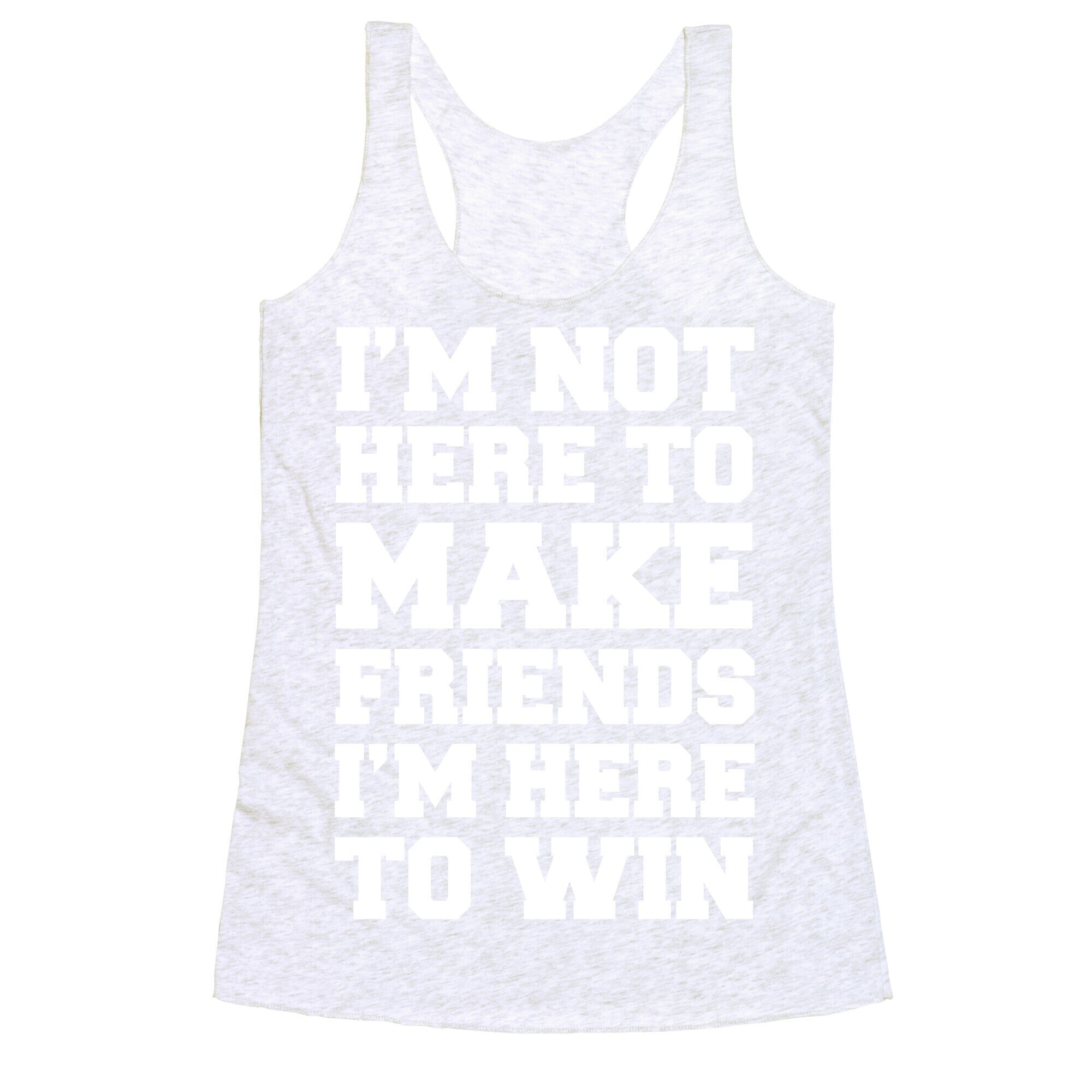 I'm Not Here To Make Friends I'm Here To Win Racerback Tank